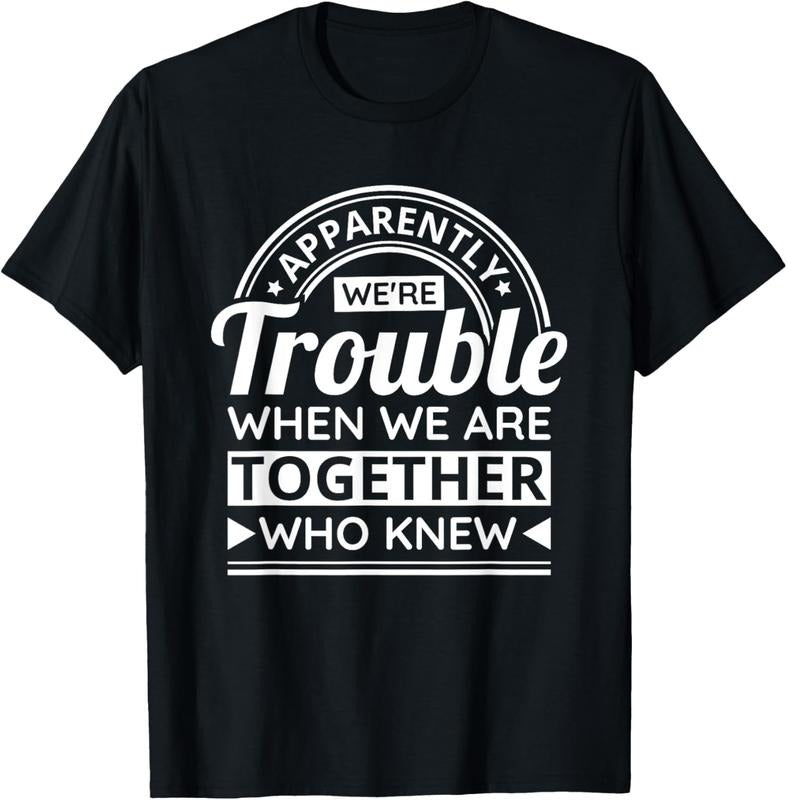 100% Cotton Apparently We'Re Trouble When We Are Together Who Knew T-Shirt