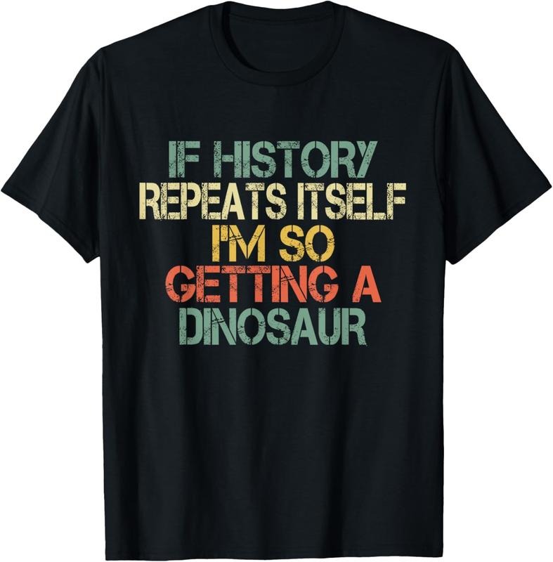 100% Cotton Funny History Teacher Repeats Itself I'm Getting a Dinosaur T-Shirt
