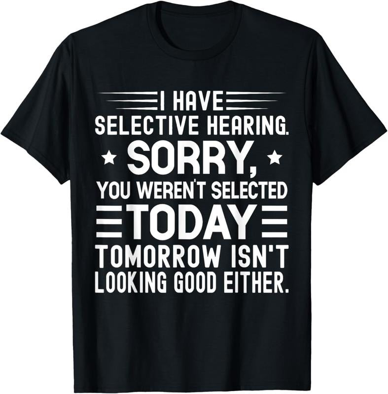 100% Cotton I Have Selective Hearing You Weren't Selected Today Funny T-Shirt