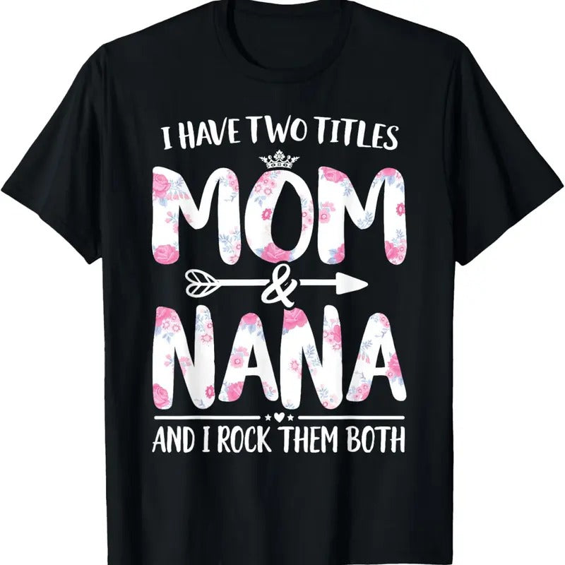 100% Cotton I Have Two Titles Mom And Nana Shirt Floral Funny Mother Day T-Shirt