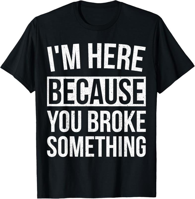 100% Cotton I'm Here Because You Broke Something Funny Mechanic Gifts T-Shirt