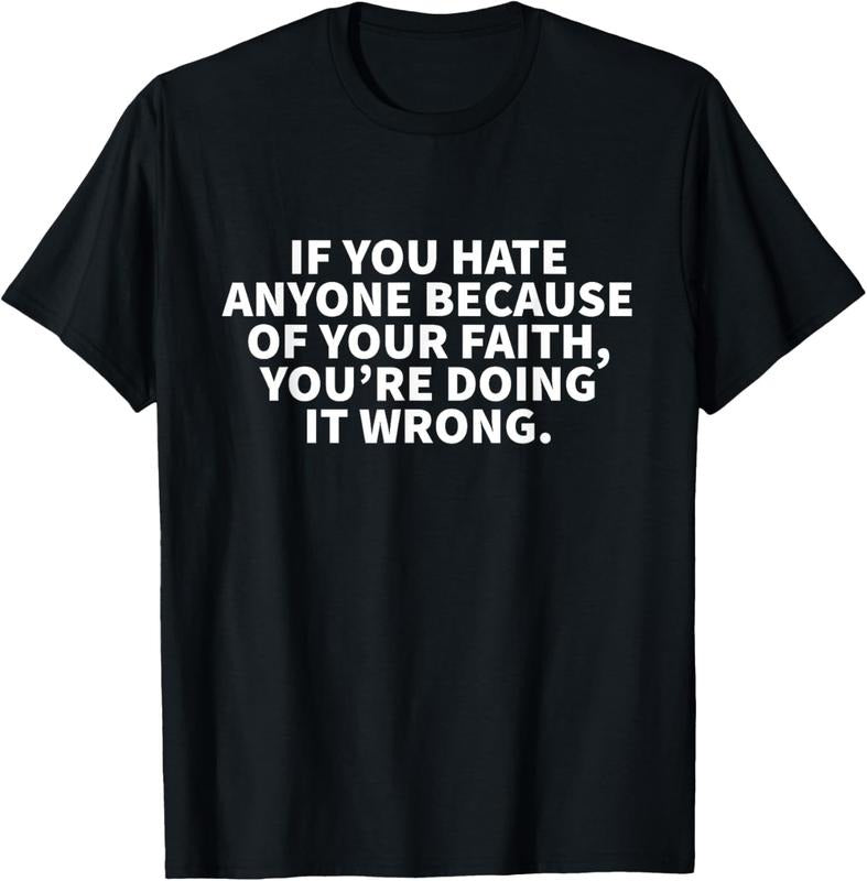 100% Cotton If You Hate Anyone Because Of Your Faith You're Doing Wrong T-Shirt