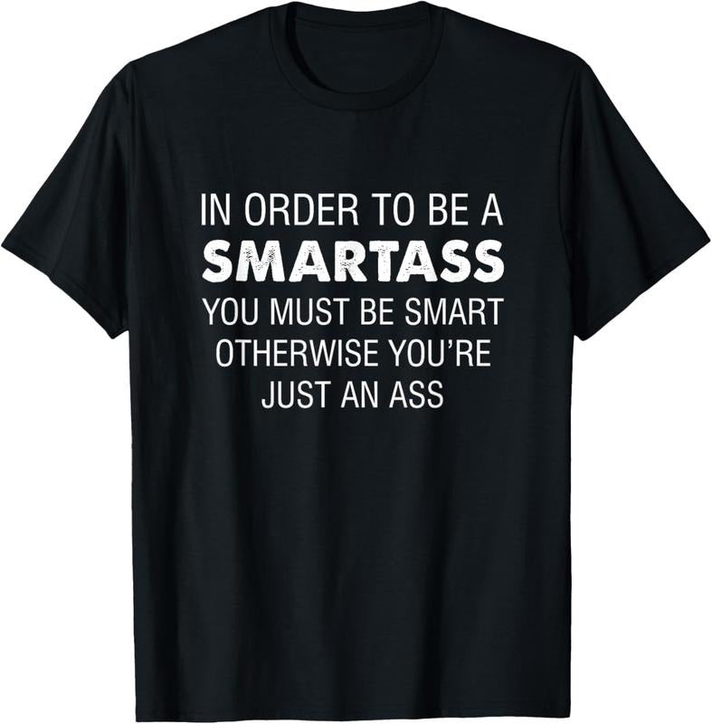 100% Cotton In order to be a smartass you must be smart T-Shirt