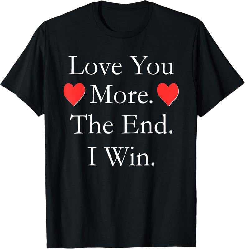 100% Cotton Love You More The End I Win Funny Valentine's Day T-shirt T-Shirt