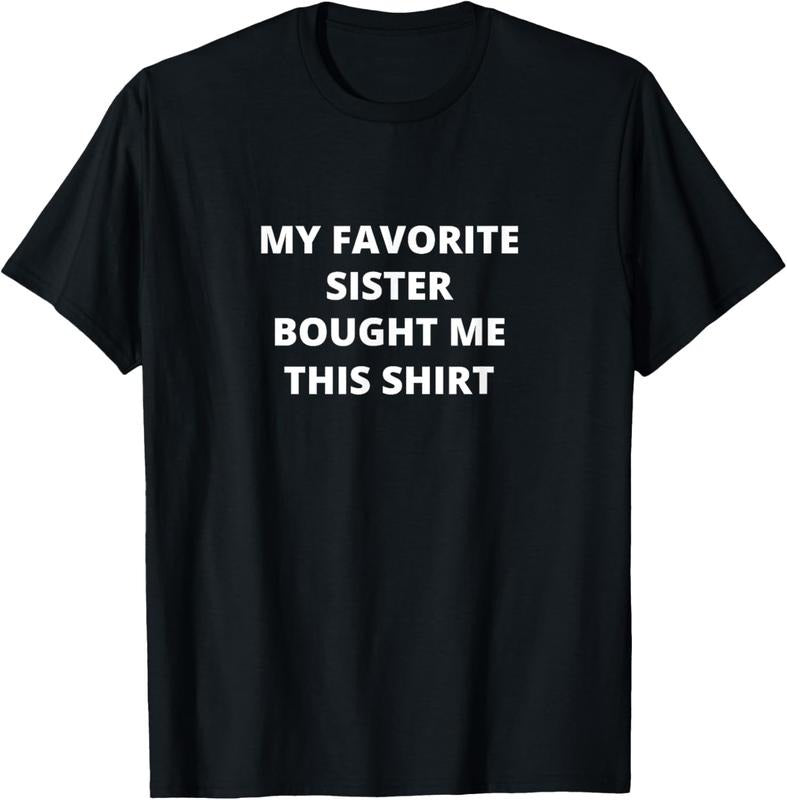 100% Cotton MY FAVORITE SISTER BOUGHT ME THIS SHIRT Funny T-Shirt