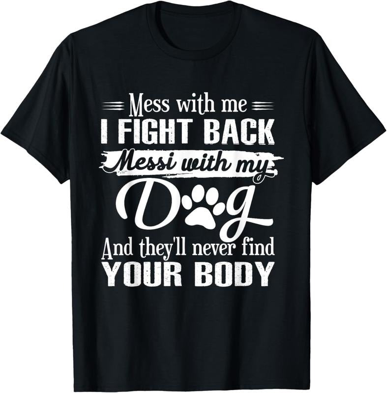 100% Cotton Mess With Me I Fight Back Mess With My Dog Funny Dog Lovers T-Shirt