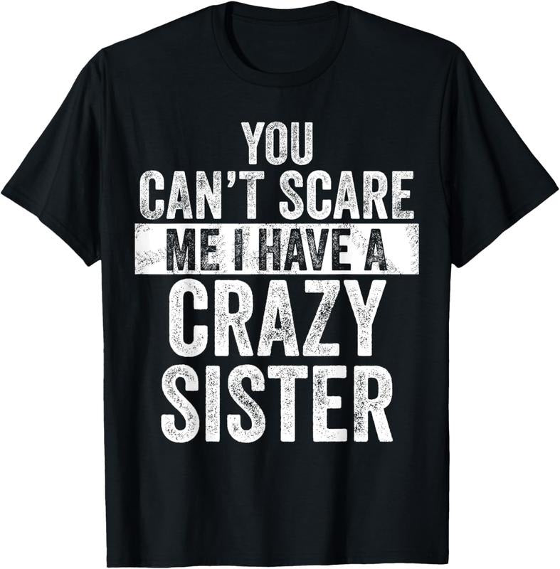 100% Cotton You Can't Scare Me I Have A Crazy Sister, Funny Brother Joke T-Shirt