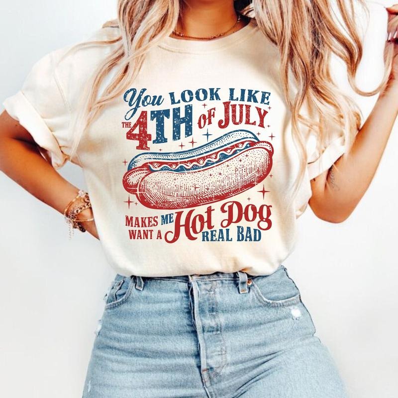 4th Of July Shirt, You Look Like The 4th Of July Makes Me Want A Hot Dog Real Bad Shirt, Independence Day Tee