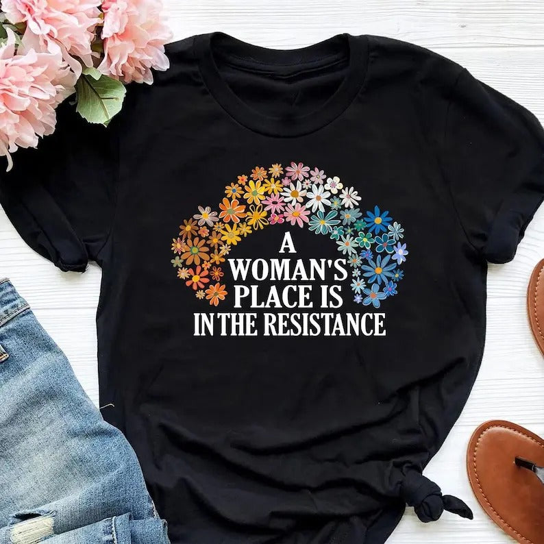 A Woman's Place is in the Resistance Shirt, Women's Rights and Equality Shirt, Feminist Protest, Flower Equality Shirt, Social Justice