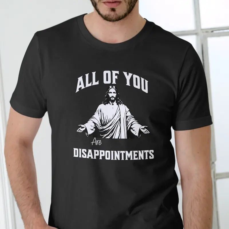 ALL OF YOU ARE DISAPPOINTMENTS T Shirt, Unisex, Cotton, Jesus Menswear Top