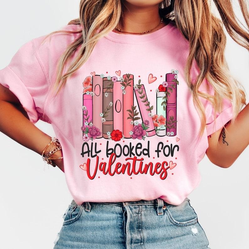 All Booked For Valentines , Book Lover Shirt , Floral Valentine , Sublimation , Teacher