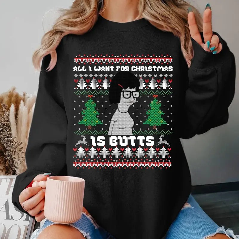 All I Want for Xmas is Butts Ugly Sweatshirt Tina Belcher Christmas Shirt Tina Belcher Ugly Sweater Bob Burgers Ugly Christmas Sweater