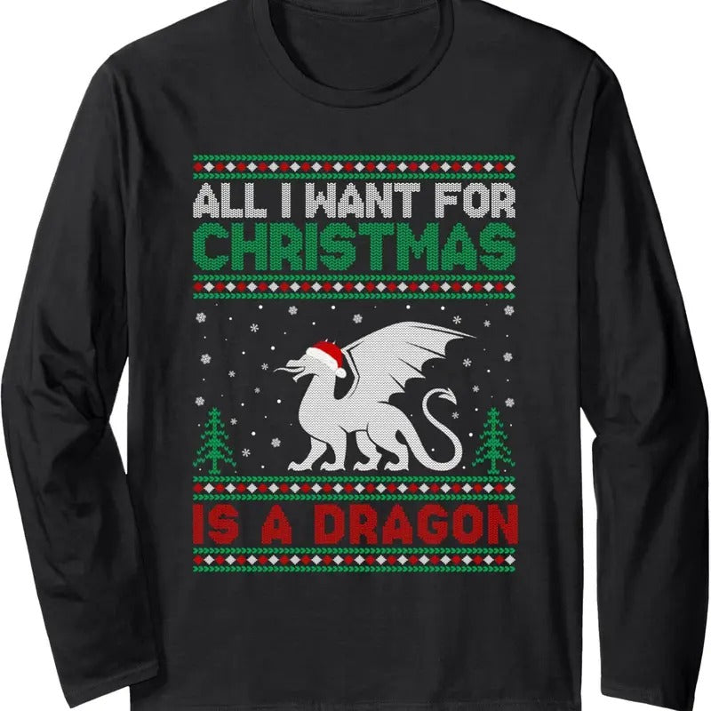 All I Want for Xmas is a Dragon Ugly Christmas Sweater Long Sleeve T-Shirt