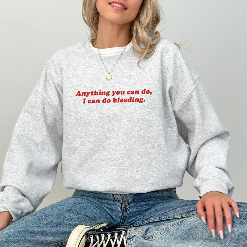 Anything You Can Do I Can Do Bleeding Sweatshirt, Funny Feminist Sweaters for Women, Women's Right Top, Girl's Power Pullover, Equal Rights Womenswear