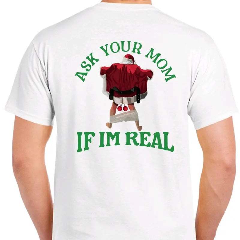 Ask Your Mom If I'm Real: Naughty Santa T-shirt. Men's Christmas T-shirt. Menswear meme funny Cotton Top christmas unisex Shortsleeve Casual Tshirt