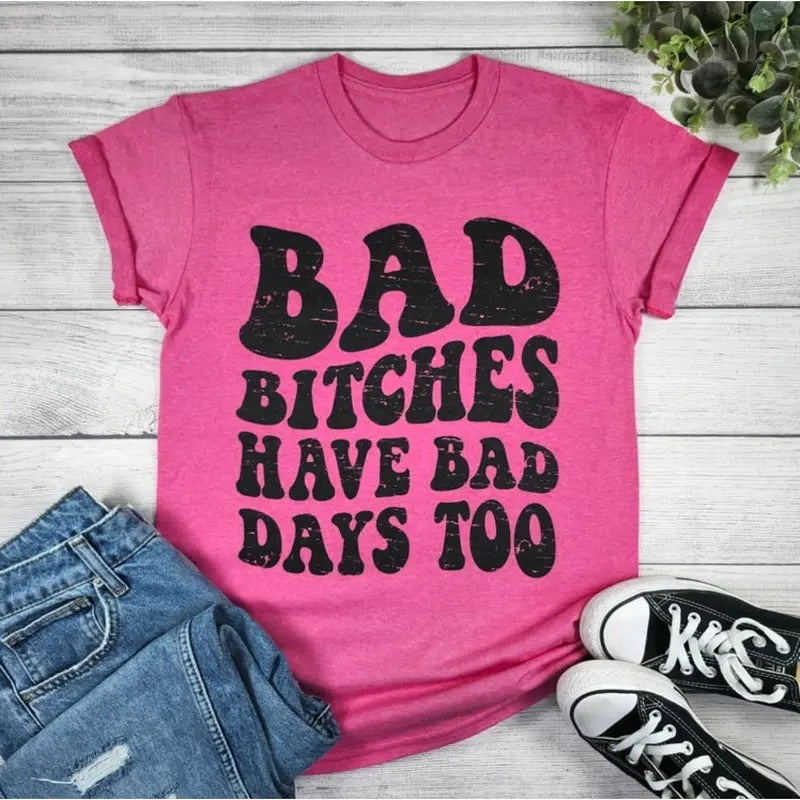 Bad Bitches Have Bad Days Too Graphic T-shirt