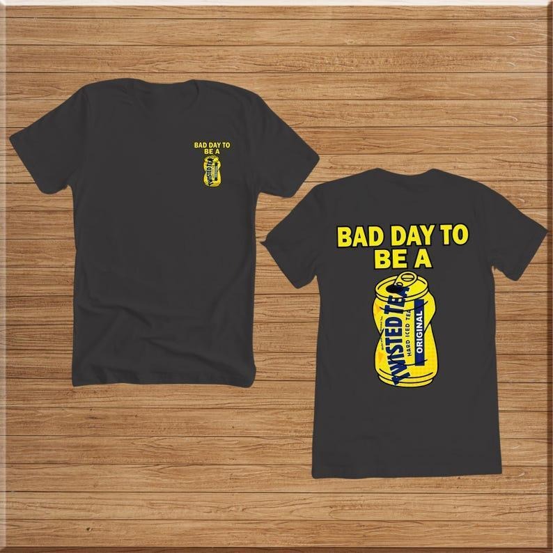 Bad Day To Be A Twisted Tea T-shirt Funny Unisex Tshirt,Sarcastic Pullover, Gift for Him or Her