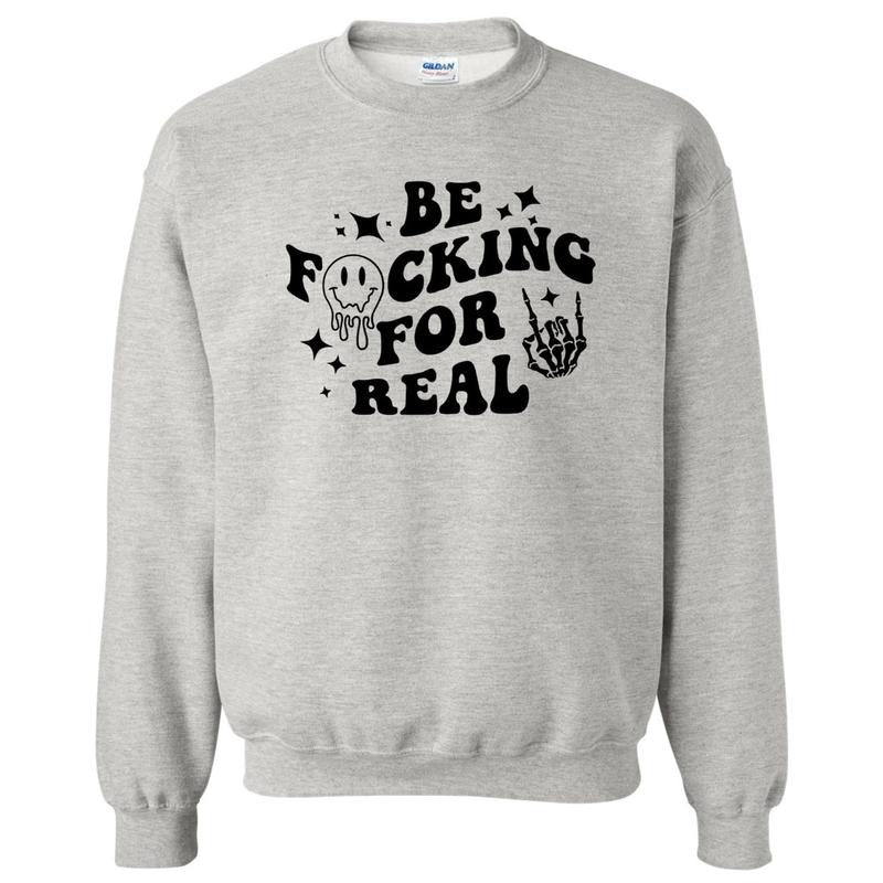 Be F*cking For Real Sweatshirt