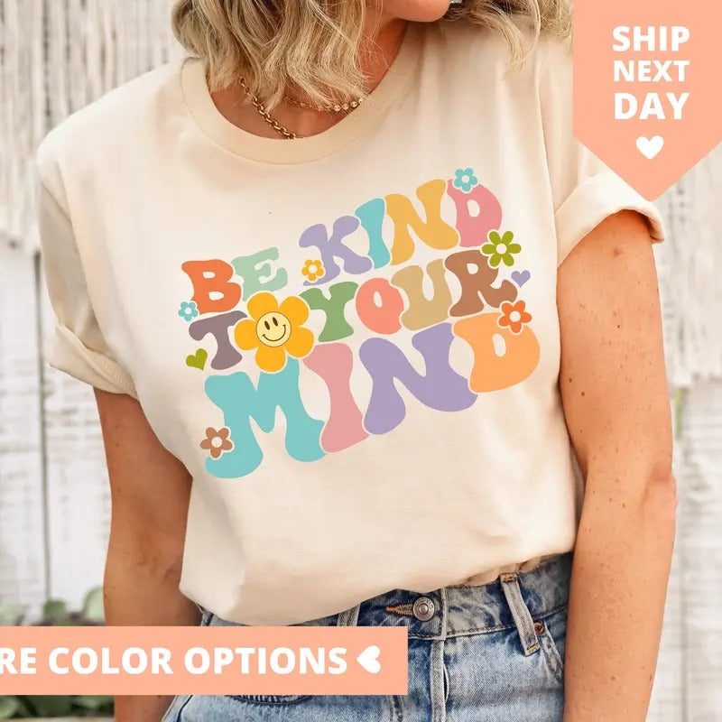 Be Kind To Your Mind Shirt Be Kind Mental Health Shirt Women Be Kind Anxiety Shirt Mindfulness Shirt Mental Awareness Depression Shirt TK43GN
