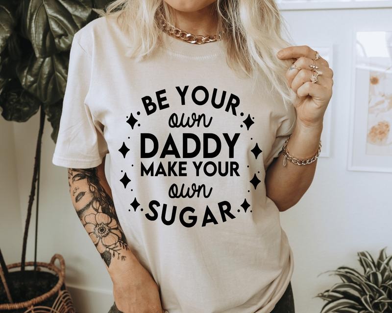 Be Your Own Daddy Make Your Own Sugar Casual Cotton Short Sleeve T-Shirt for Confident Independent Women.