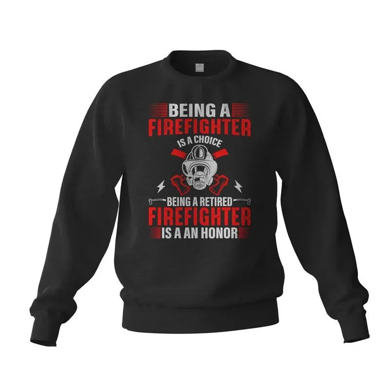 Being a Firefighter is a Choice Being a Retired Firefighter is an Honor Fireman Sweatshirt Classic Cotton