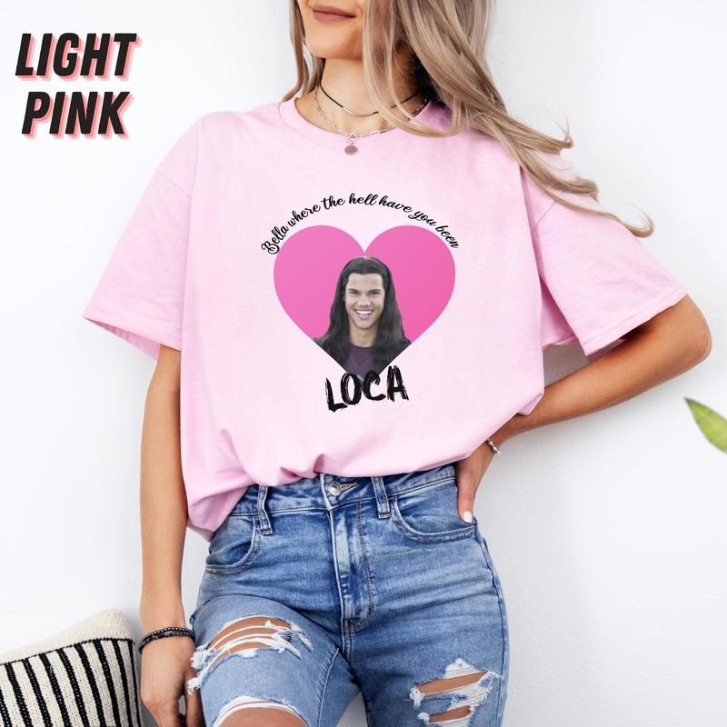 Bella Where The Hell Have You Been Loca Shirt, Twilight Tshirt, Twilight Jacob Shirt, Twilight Jacob Merch