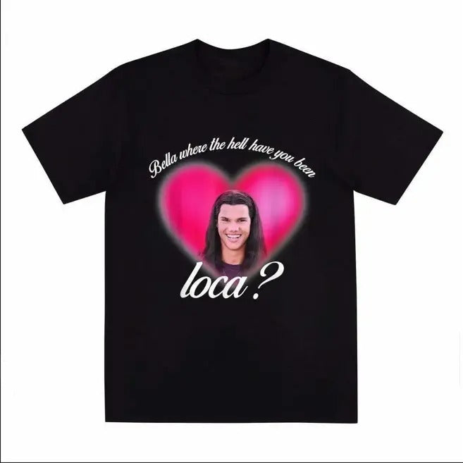 Bella Where The Hell Have You Been Loca Tshirt Women Street Hip-hop Harajuku Print T-shirt Summer Super Popular Tops Tees Casual Cotton