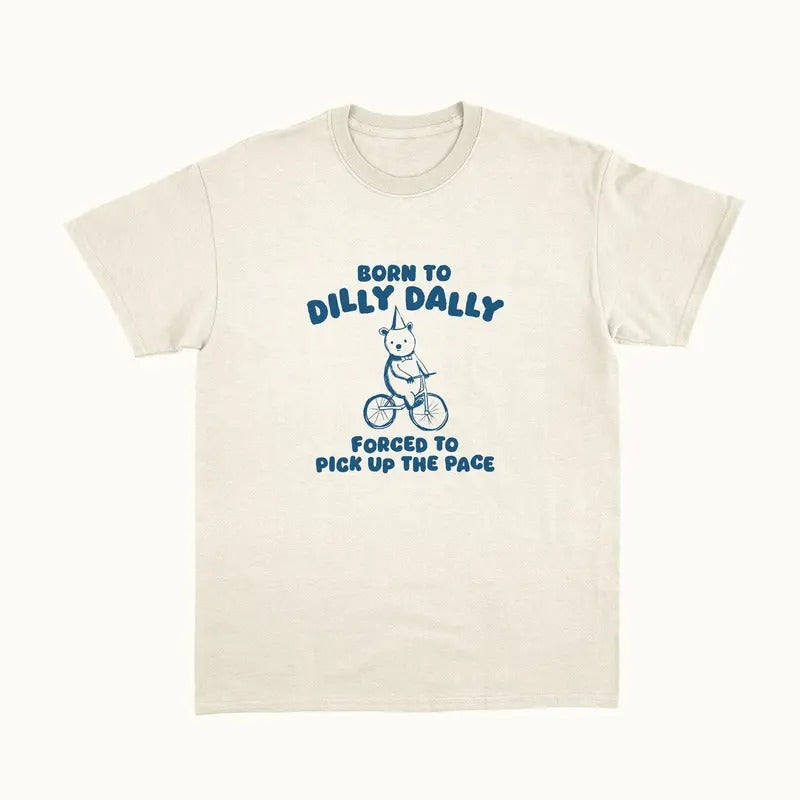 Born To Dilly Dally - Unisex T Shirt