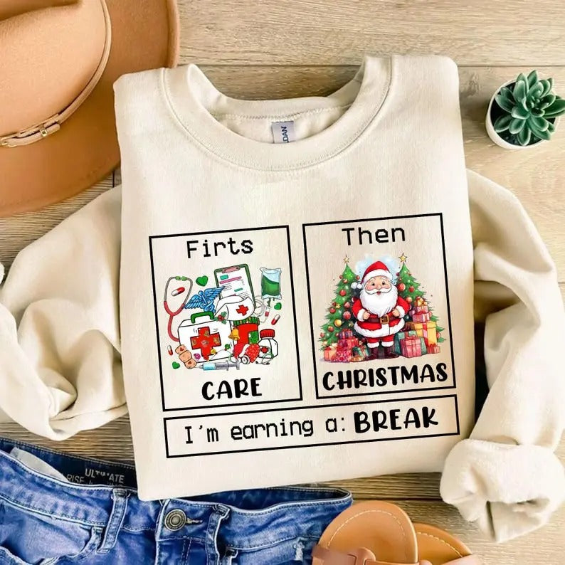 Christmas Nurse Sweatshirt,hoodie, First Care Then Christmas I'm Earning A Break Shirt, Nurse Life Christmas Shirt, School Nurse Christmas Shirt