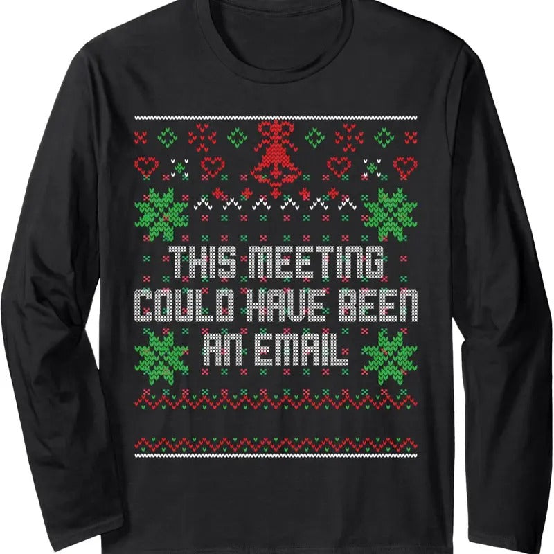 Christmas This Meeting Could Have Been An Email Ugly Office Long Sleeve T-Shirt