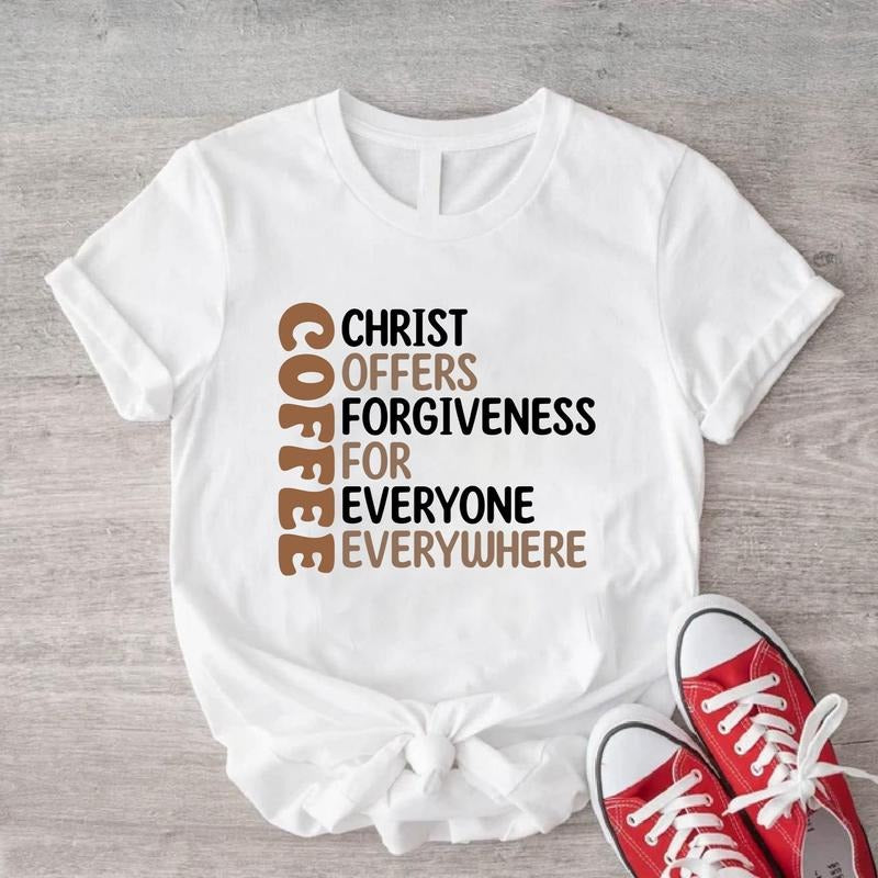 Coffee T-Shirt, Christ Offers Forgiveness For Everyone Everywhere Shirt, Coffee Lover Gift Shirt For Mom, Christian Shirt Gift For Friend, Caffeine Lover Shirt.