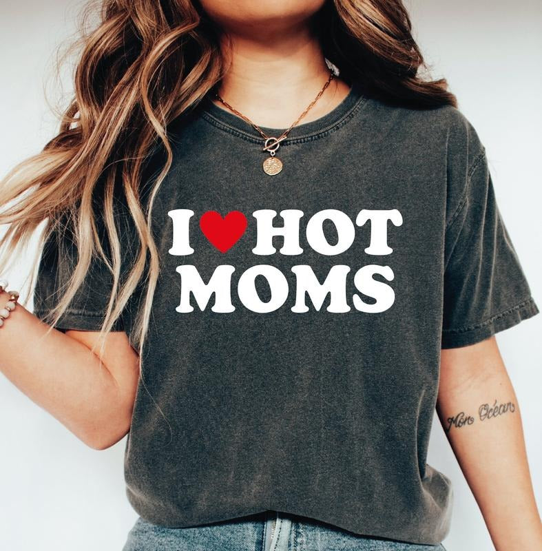Comfort Colors I Love Hot Moms T-Shirt, I Love Hot Moms Funny Graphic T-Shirt, I Heart Hot Mom T-Shirt Gift