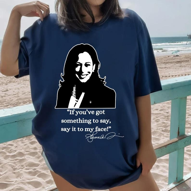 Comfort Colors Say It To My Face Kamala Shirt, If You've Got Something To Say, Harris 2024 Shirt, Madam President Shirt, Support for Kamala Shirt
