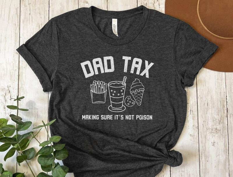 Dad Tax Shirt Funny Dad Shirt Fathers Day Gift Dad Birthday Gift Dad Tee Humorous Dad T Shirt