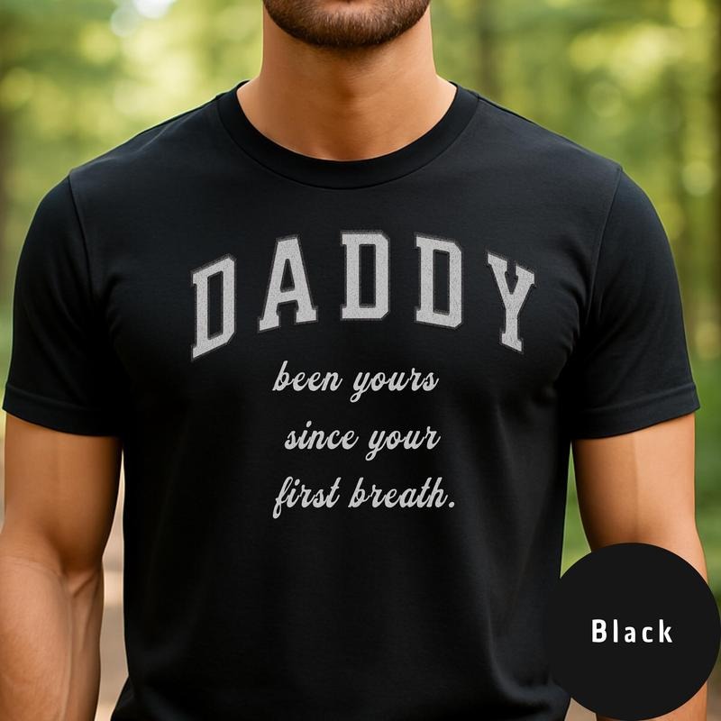 Daddy Been Yours Since Your First Breath, Dad Shirt, Fathers Day Shirt, Tshirt, Gift For Dad, New Dad Tee, Fatherhood Shirt