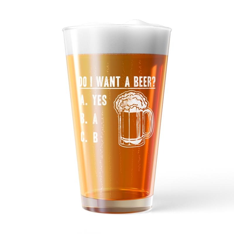 Do I Want A Beer Pint Glass Funny Sarcastic Drinking Multiple Choice Graphic Novelty Cup-16 oz Funny Drinking Glasses Beer Funny Sarcastic Novelty Drinking Glasses White Standard