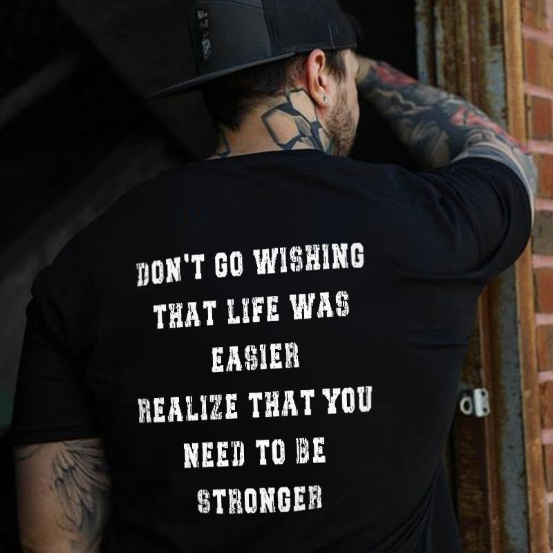 Don't Go Wishing That Life Was Easier Printed Men's T-shirt Gifts for the Man of Character,Merch gift