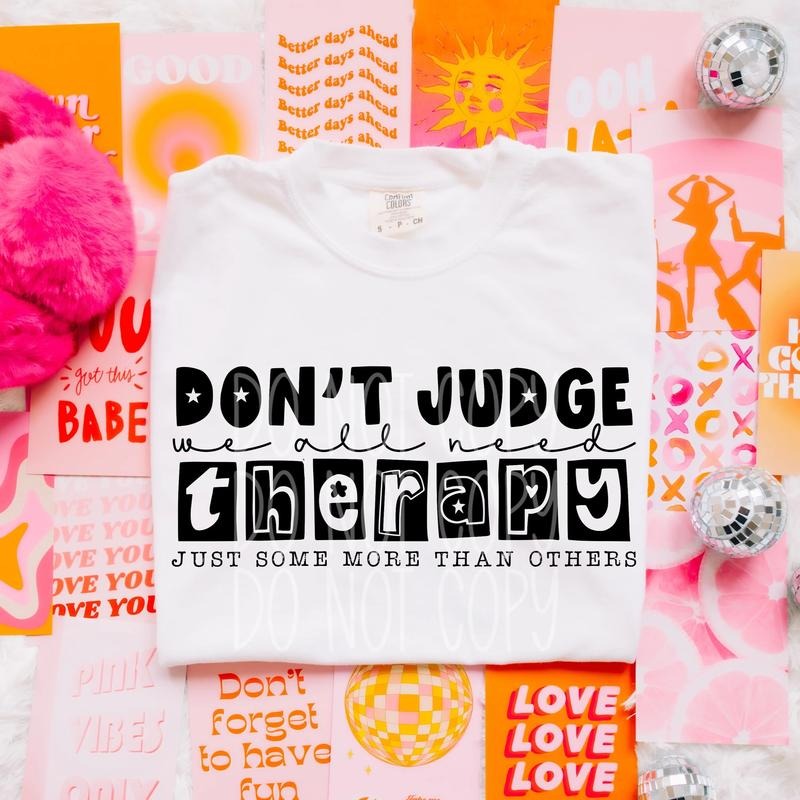 Don't Judge We All Need Therapy DTF Transfers - THIS IS NOT A SHIRT