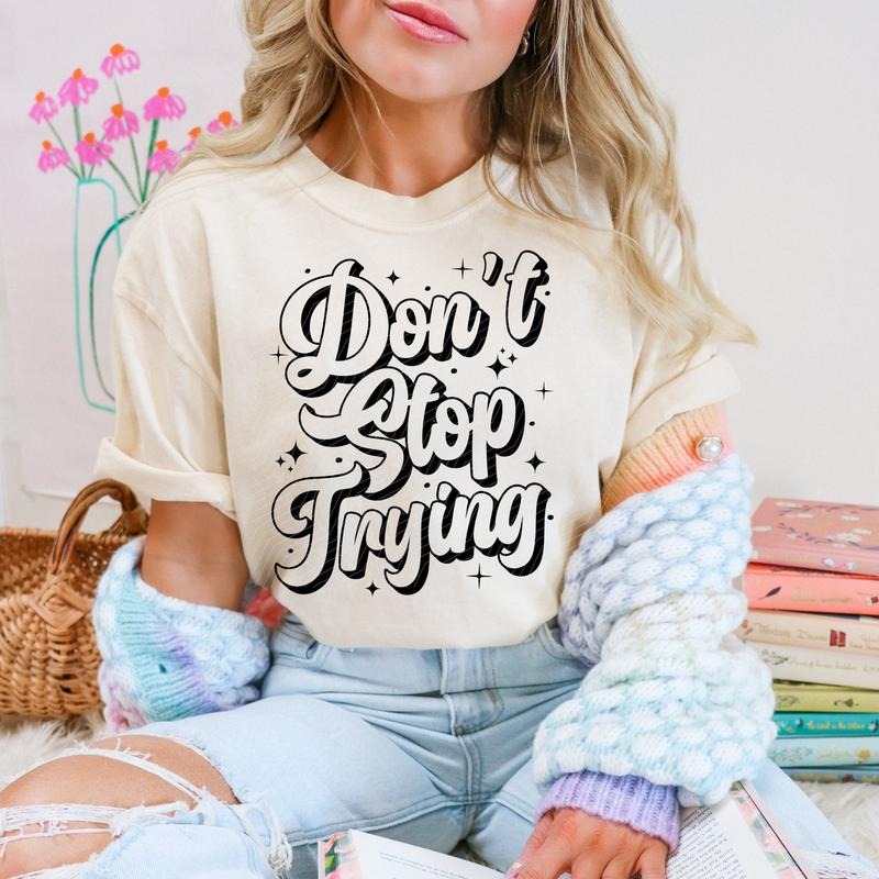 Don't Stop Trying DTF Transfers - THIS IS NOT A SHIRT