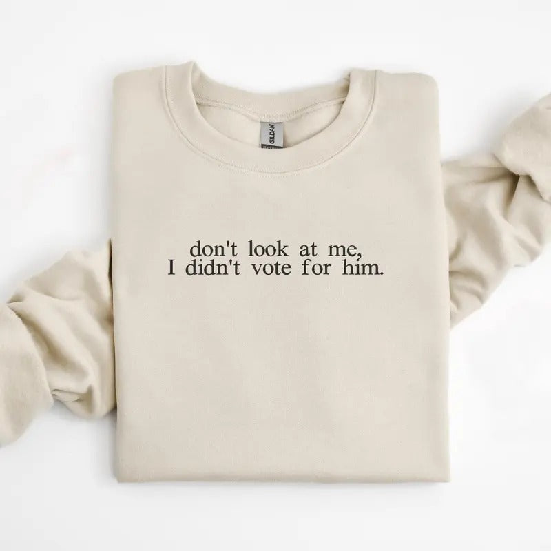 Don't look at me I didn't vote for him shirt, 2024 election sweatshirt, liberal, democrat, presidential elect, 2025 Q1IMZ