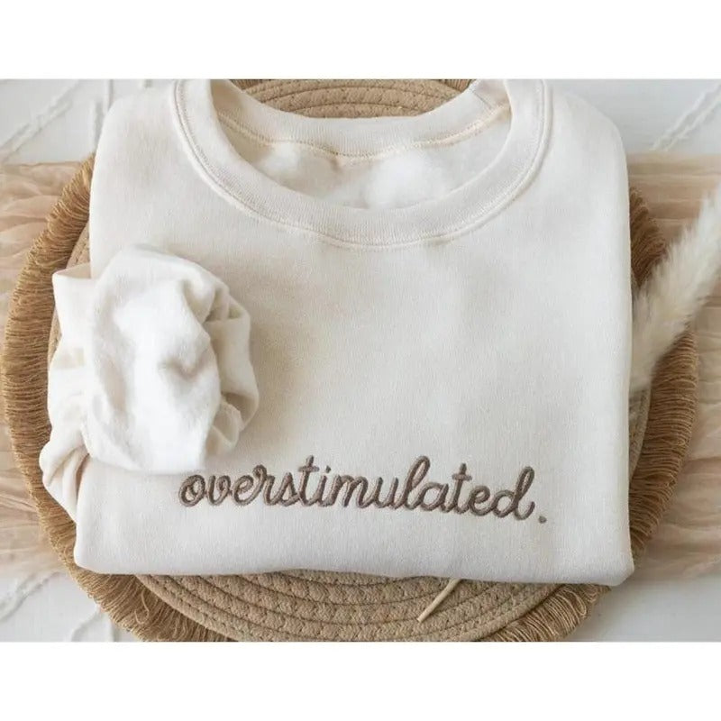 Embroidered Overstimulated Sweatshirt, Gag Shirt, Sarcastic Sweatshirt, Anxiety Sweatshirt, Mental Health Sweatshirt, Funnyssweatshirt, tee