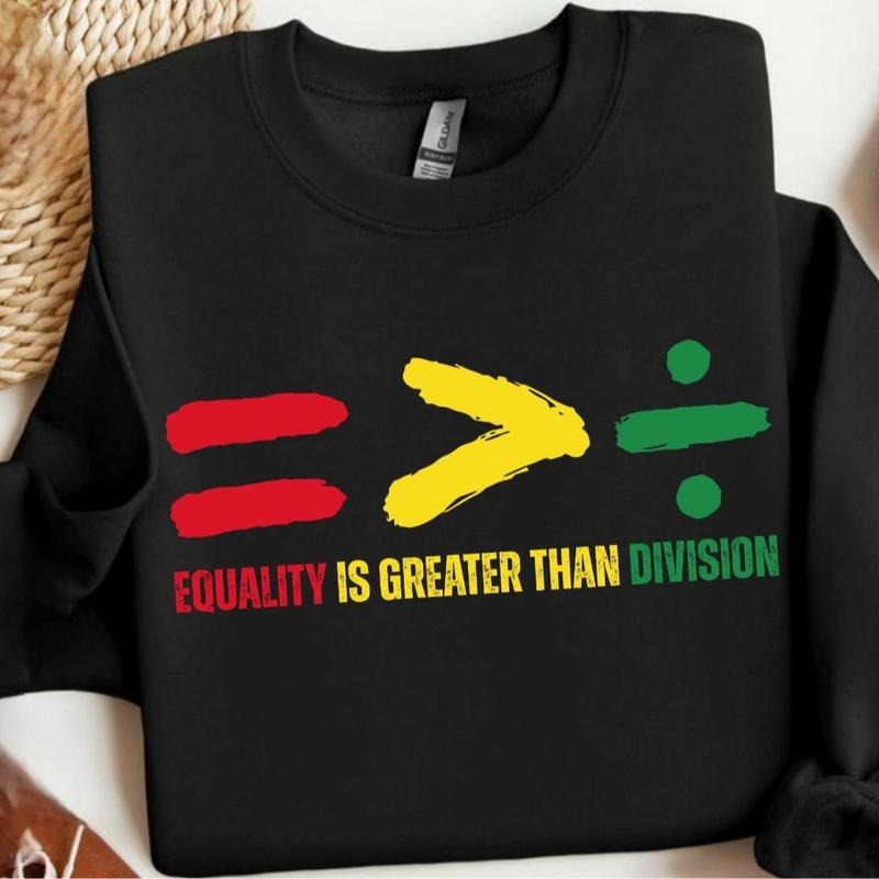 Equality is Greater Than Division Black History Unisex Sweatshirt, Juneteenth Shirt, Black History Month Shirt, African American Tee