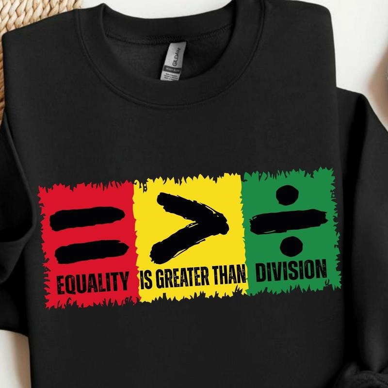 Equality is Greater Than Division Sweatshirt, Black History Tee, Juneteenth Shirt, Black History Month Shirt, African American Tee