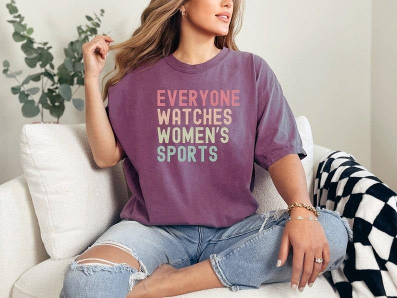Everyone Watches Womens Sports, Women's Sports Supportive T-Shirt, Women In Sports Unisex Shirt, Women Sports Apparel, Unisex Athlete Shirt