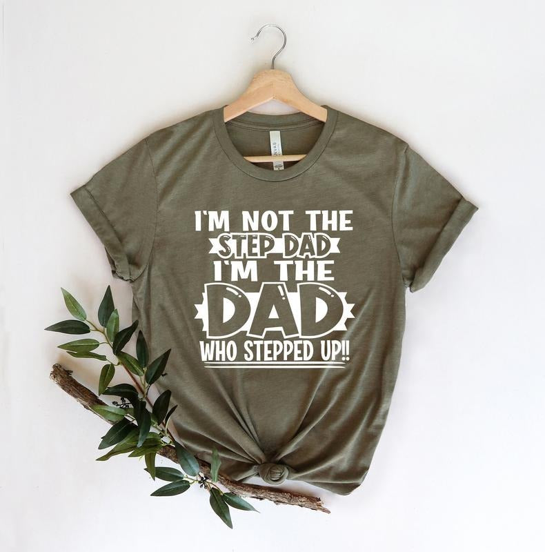 Father's Day Gifts I'm Not The Step Dad Stepped Up T Shirt Hoodie Sweater Dad Shirtdad Shirtdaddy Shirtfather's Day Shirtbest Dad Shirtgift For Dadbonus Dad Shirt