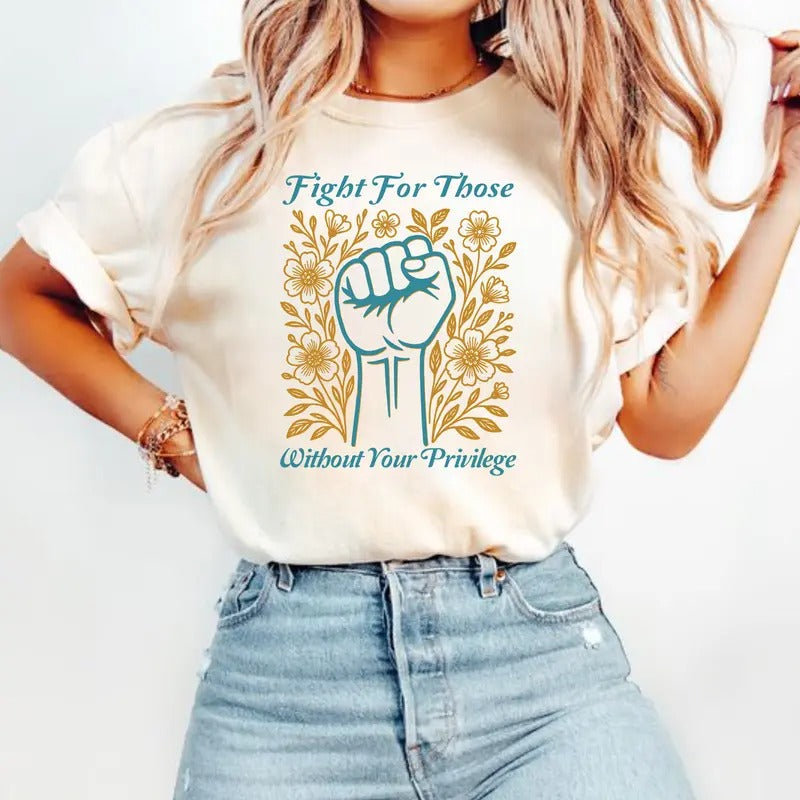 Fight For Those Without Your Privilege Shirt, Racial Equality Shirt, Anti Racism, Feminist Shirt, Social Activist Sweatshirt, Hoodie