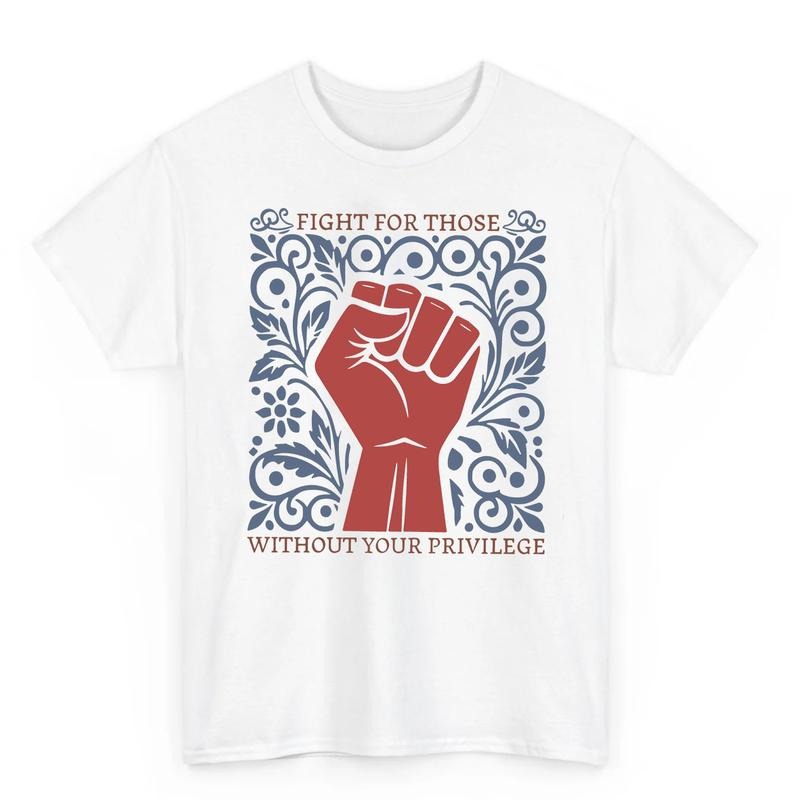 Fight For Those Without Your Privilege Shirt, Racial Equality, Anti Racism Shirt, Feminist, Social Activist Shirt, Liberal