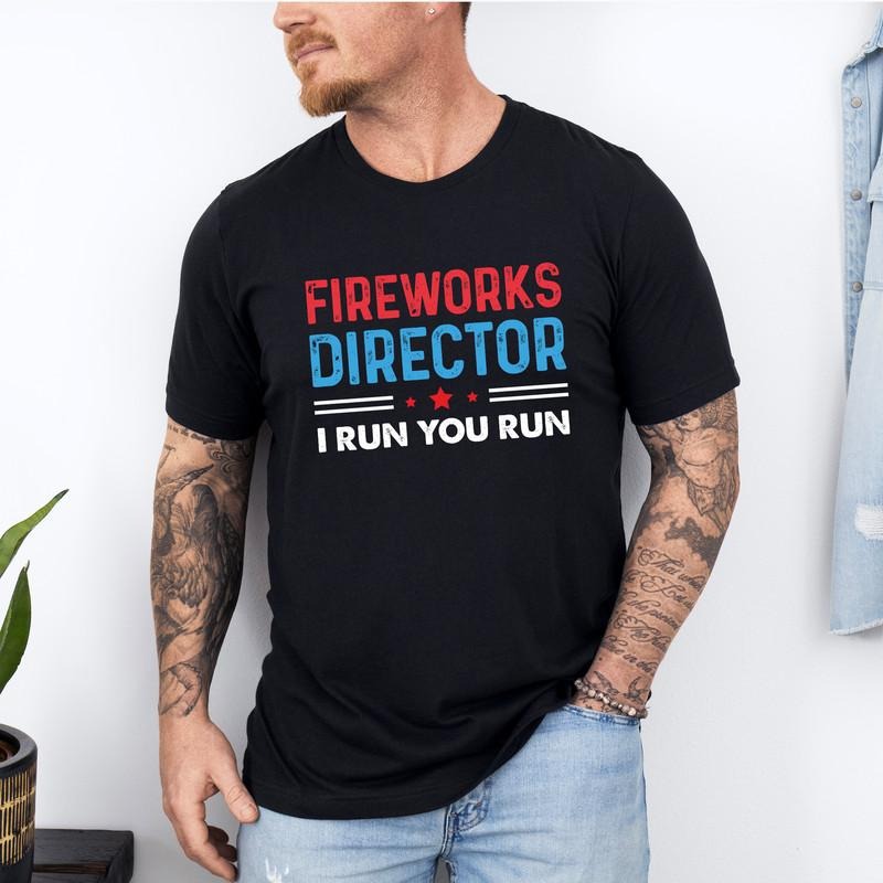 Fireworks Director I Run You Run Shirt, 4th Of July Fireworks Director Tshirt, American Patriotic Tshirt, The Fourth of July gift