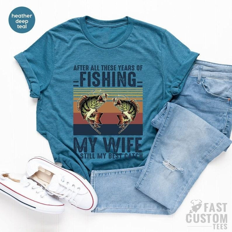 Fishing Tshirt, After All these Years of Fishing My Wife is Still My Best Catch, Fisherman Gift, Funny Mens Fishing Shirt, Father's Day Gift style 02