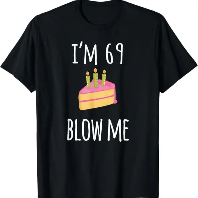 Funny Birthday Shirts, I'm Sixty-Nine Blow Me - Funny 69th Birthday Adult Humor T-Shirt - Menswear Top
